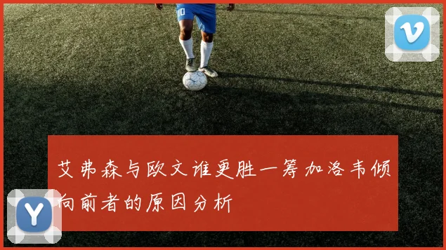 艾弗森与欧文谁更胜一筹加洛韦倾向前者的原因分析